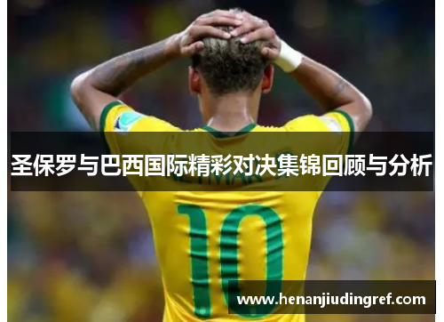 圣保罗与巴西国际精彩对决集锦回顾与分析